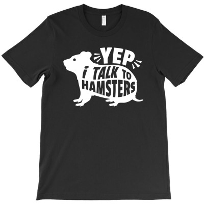 Yep I Talk To Hamsters T-shirt Designed By Paridah