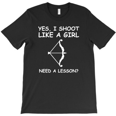 Yes I Shoot Like A Girl Need A Lesson T-shirt Designed By Paridah