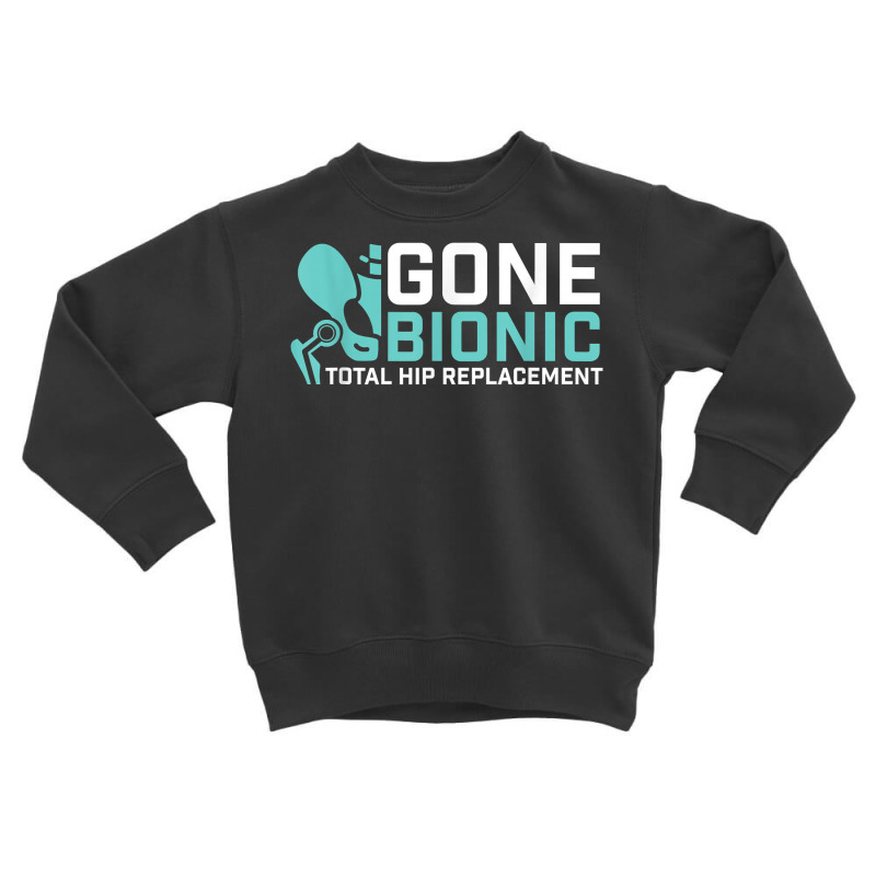 Gone Bionic   Get Well Hip Replacement Surgery Recovery T Shirt Toddler Sweatshirt by atereabag | Artistshot