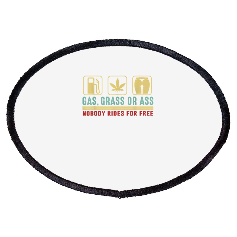 Gas Grass Or Ass Nobody Rides For Free T Shirt Oval Patch | Artistshot