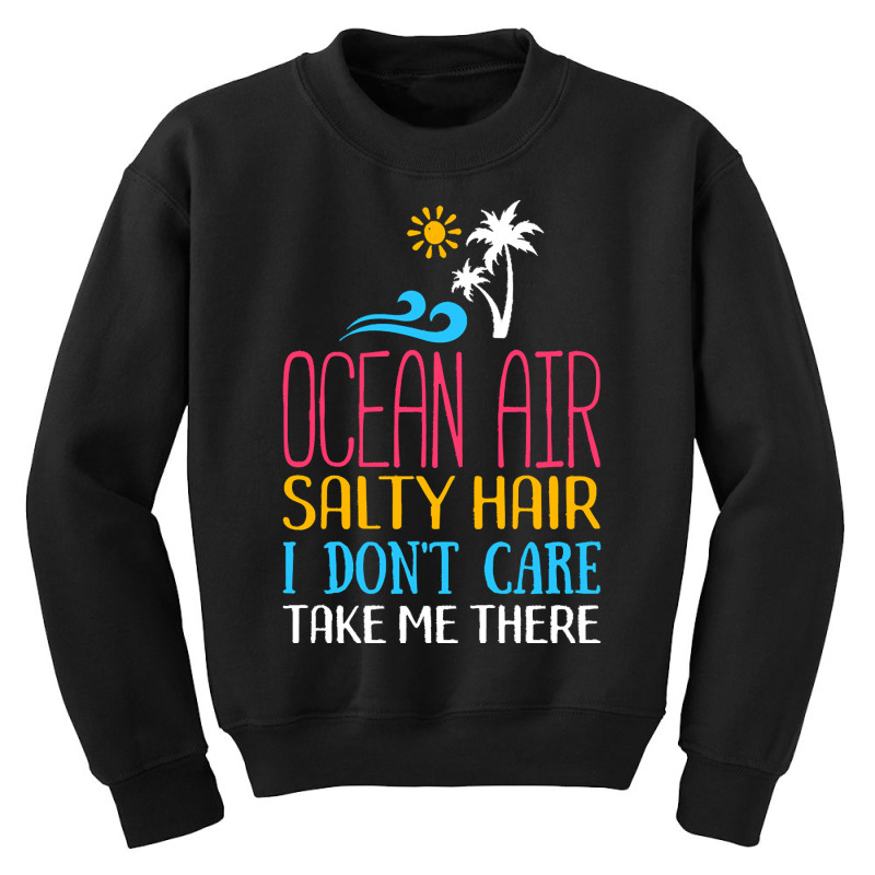 Summer T  Shirt Ocean Air Salty Hair I Don't Care Take Me There Beach Youth Sweatshirt | Artistshot