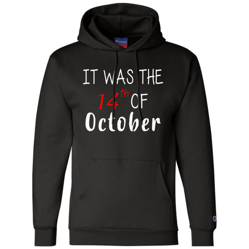 It Was The 14th Of October Had That Champion Hoodie | Artistshot