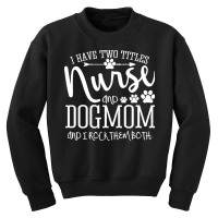 Nurse Gift Idea T  Shirt I've Two Titles Nurse And Dogmom Gift T  Shir Youth Sweatshirt | Artistshot