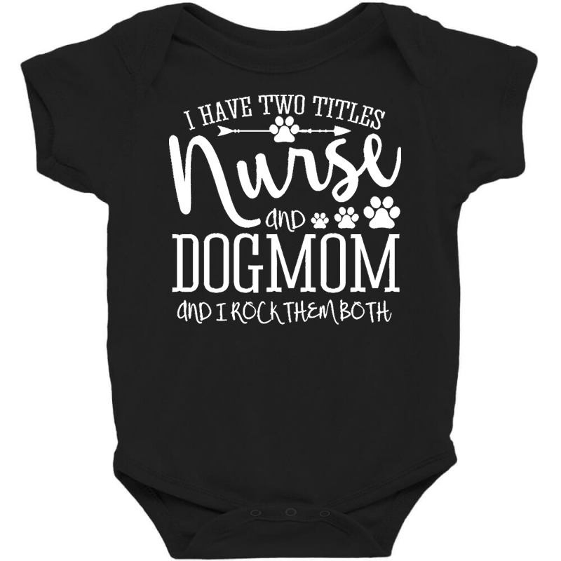 Nurse Gift Idea T  Shirt I've Two Titles Nurse And Dogmom Gift T  Shir Baby Bodysuit by tallblocks | Artistshot