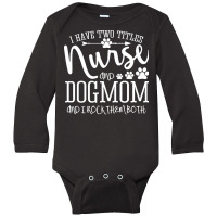 Nurse Gift Idea T  Shirt I've Two Titles Nurse And Dogmom Gift T  Shir Long Sleeve Baby Bodysuit | Artistshot