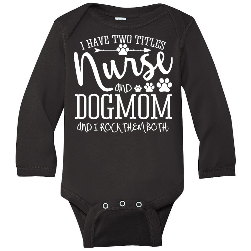 Nurse Gift Idea T  Shirt I've Two Titles Nurse And Dogmom Gift T  Shir Long Sleeve Baby Bodysuit by tallblocks | Artistshot