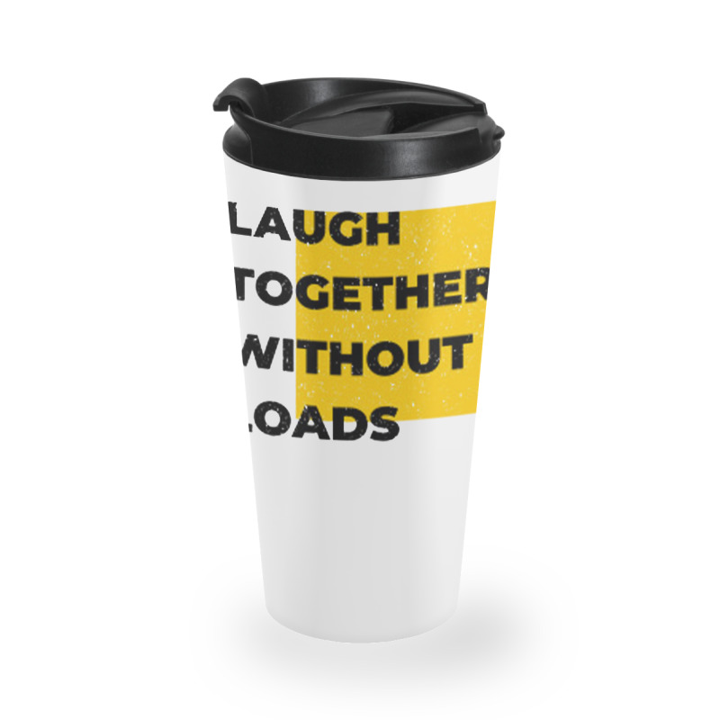 Laugh Together Without Loads Travel Mug | Artistshot