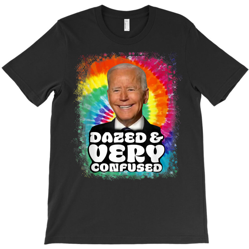 Biden Dazed And Very Confused Tiedye Funny Anti Joe Biden T Shirt T-shirt | Artistshot