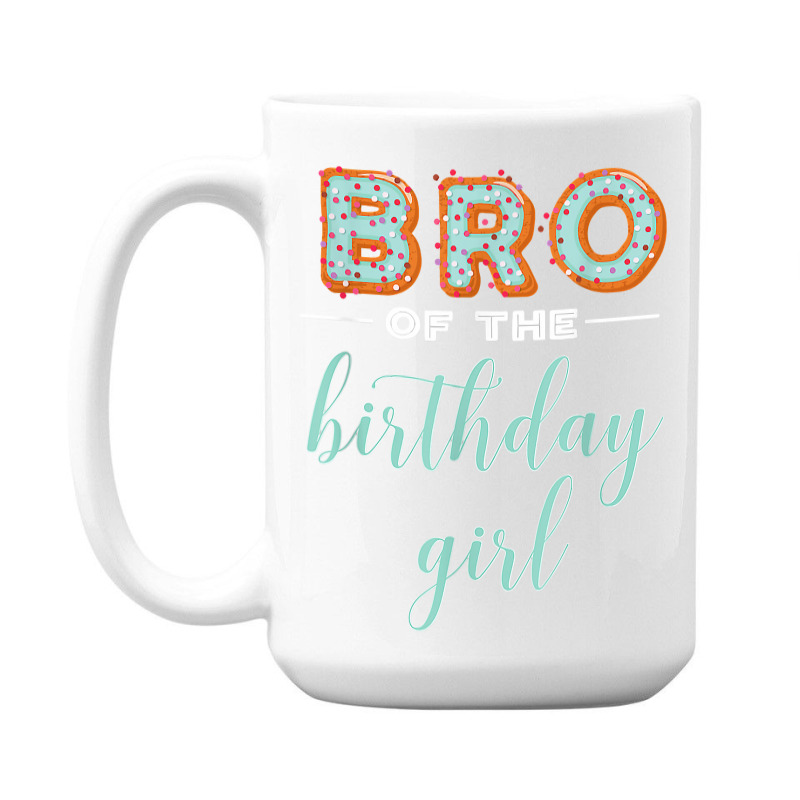 Bro Of The Birthday Girl  Family Donut Birthday T Shirt 15 Oz Coffee Mug | Artistshot