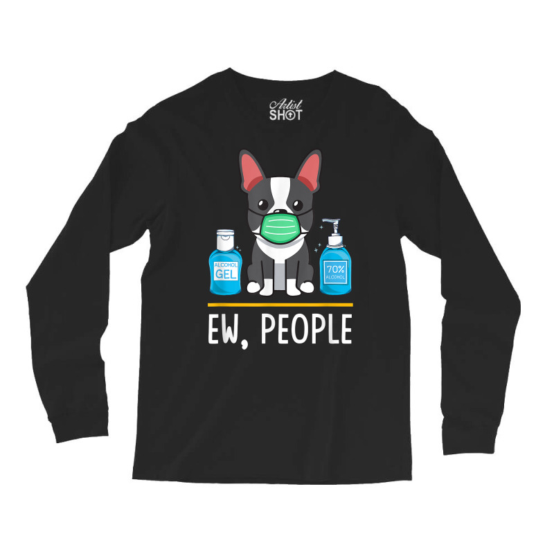 Boston Terrier Dog Face Mask Hand Sanitizer Funny Ew People T Shirt Long Sleeve Shirts | Artistshot