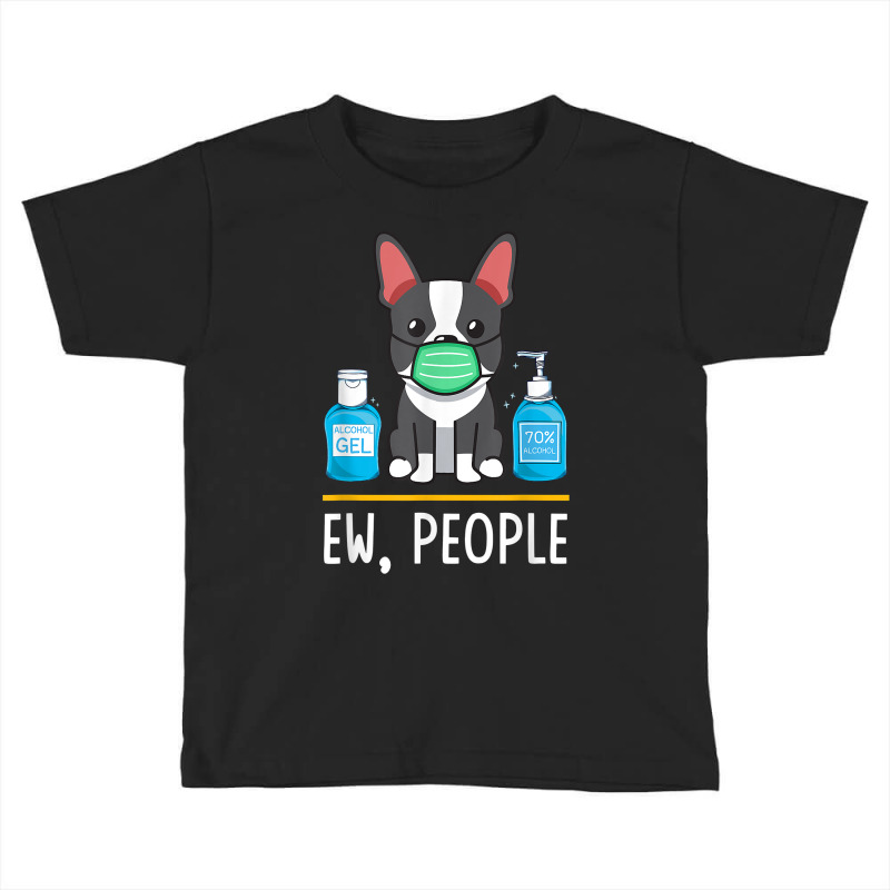 Boston Terrier Dog Face Mask Hand Sanitizer Funny Ew People T Shirt Toddler T-shirt by men.adam | Artistshot