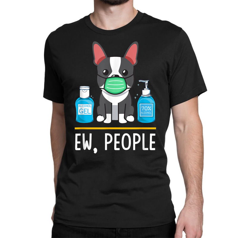 Boston Terrier Dog Face Mask Hand Sanitizer Funny Ew People T Shirt Classic T-shirt by men.adam | Artistshot