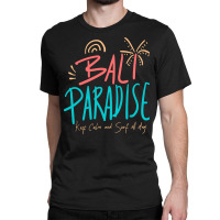 Summer 2021 T  Shirt Bali Paradise, Keep Calm, And Surf All Day T  Shi Classic T-shirt | Artistshot