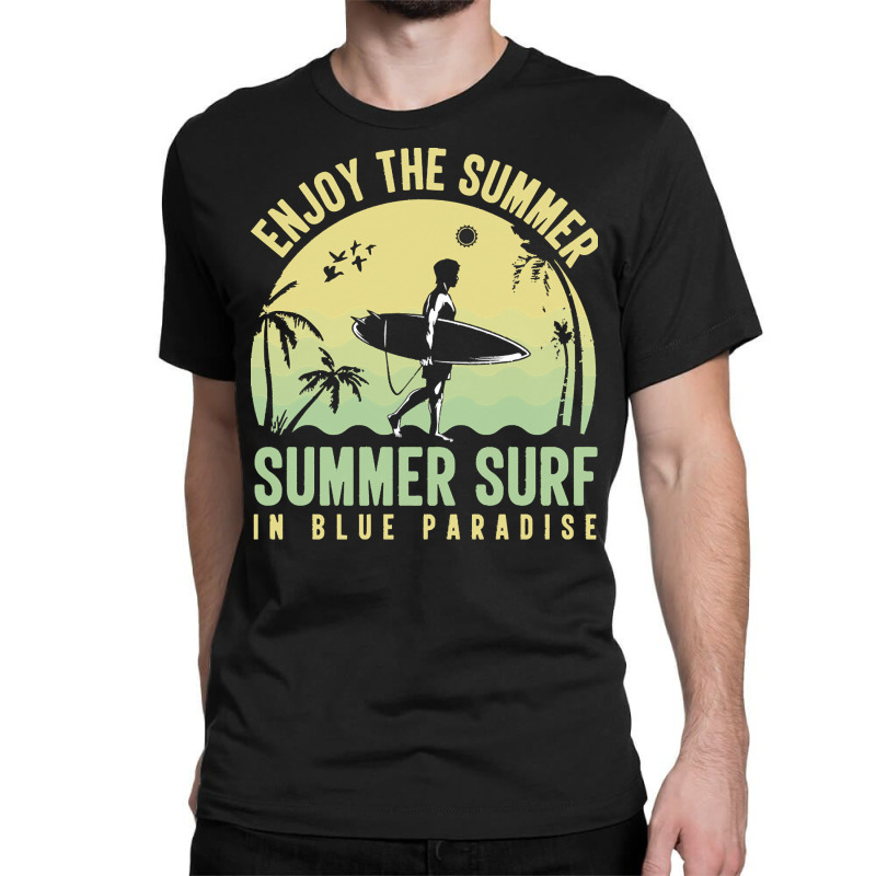 Summer 2021 T  Shirt Enjoy The Summer, Summer Surf In Blue Paradise T Classic T-shirt by shanie31601 | Artistshot