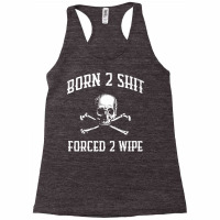 Born 2 Shit Forced 2 Wipe Skull Crossbones Parody Gift Tee Premium T S Racerback Tank | Artistshot