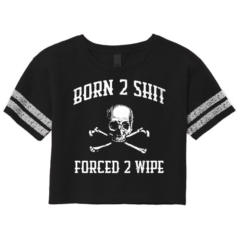 Born 2 Shit Forced 2 Wipe Skull Crossbones Parody Gift Tee Premium T S Scorecard Crop Tee by tamkyfashions | Artistshot