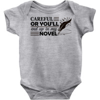 Careful Or You'll End Up In My Novel Funny Writer Novelist T Shirt Baby Bodysuit | Artistshot