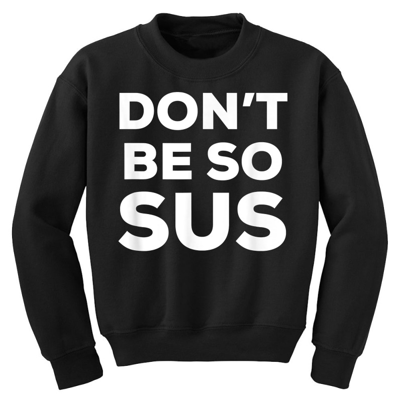 Don’t Be So Sus   Funny Impostor Party Gaming Meme Saying T Shirt Youth Sweatshirt by TeaMenShop | Artistshot