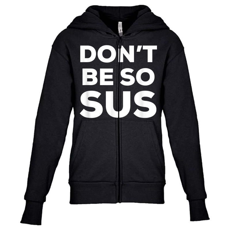 Don’t Be So Sus   Funny Impostor Party Gaming Meme Saying T Shirt Youth Zipper Hoodie by TeaMenShop | Artistshot