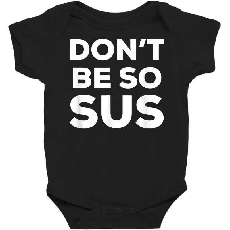 Don’t Be So Sus   Funny Impostor Party Gaming Meme Saying T Shirt Baby Bodysuit by TeaMenShop | Artistshot