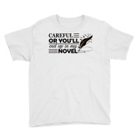 Careful Or You'll End Up In My Novel Funny Writer Novelist T Shirt Youth Tee | Artistshot