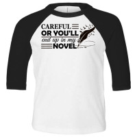 Careful Or You'll End Up In My Novel Funny Writer Novelist T Shirt Toddler 3/4 Sleeve Tee | Artistshot