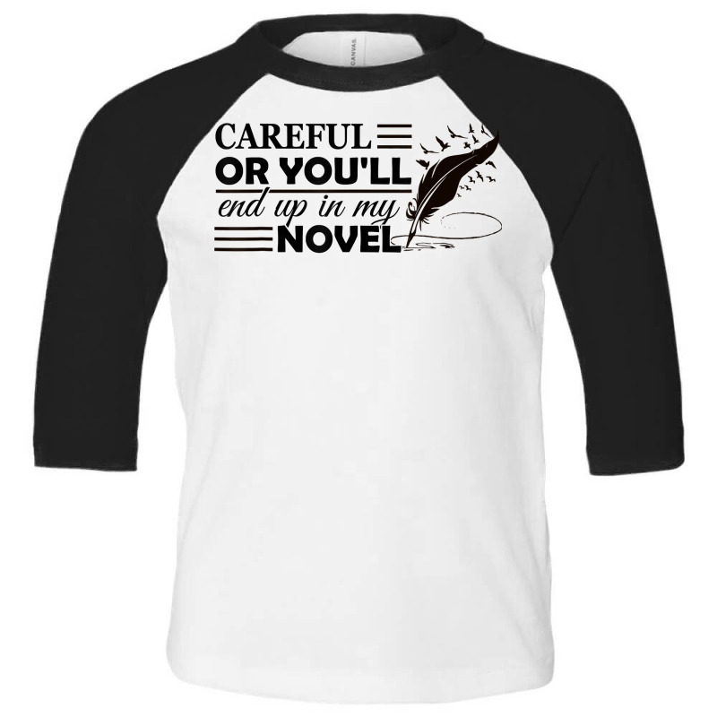 Careful Or You'll End Up In My Novel Funny Writer Novelist T Shirt Toddler 3/4 Sleeve Tee by ayedencoplon | Artistshot