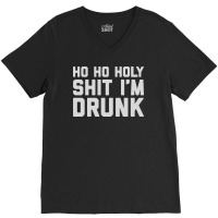 Ho Ho Holy Sh Im Drunk V-neck Tee | Artistshot