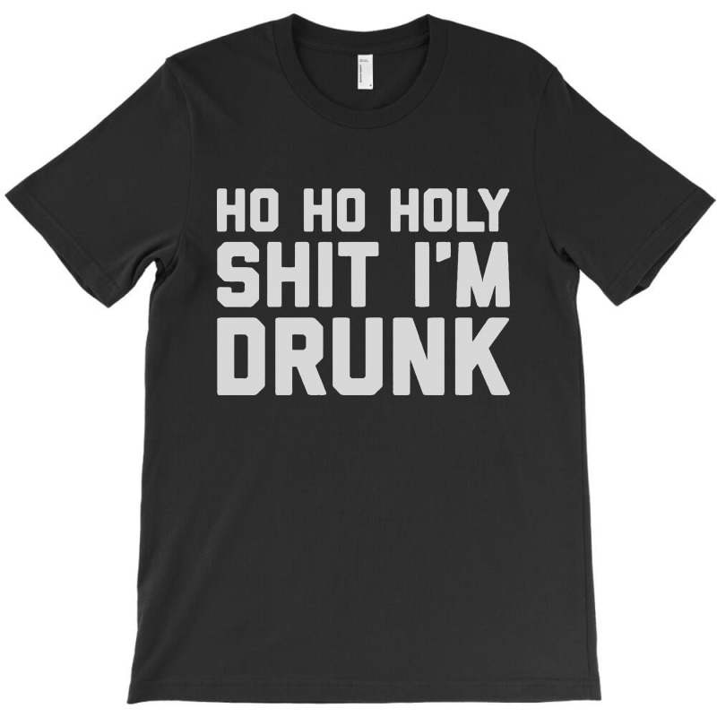 Ho Ho Holy Sh Im Drunk T-shirt | Artistshot