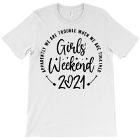 Girls Weekend 2021 Apparently We Are Trouble T Shirt T-shirt | Artistshot