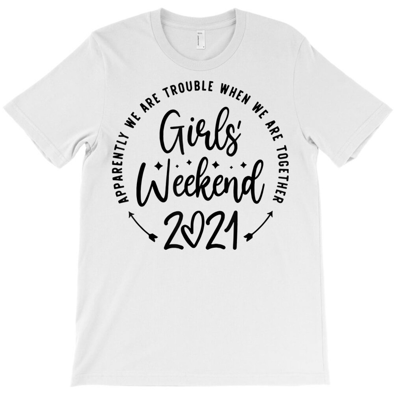 Girls Weekend 2021 Apparently We Are Trouble T Shirt T-shirt | Artistshot