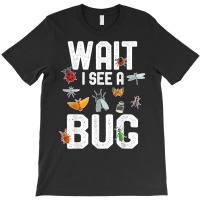 Funny Entomologist Sayings Wait I See A Bug Entomology T Shirt T-shirt | Artistshot