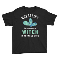 Funny Herbalist Because A Witch Is Frowned Upon Herbalism T Shirt Youth Tee | Artistshot