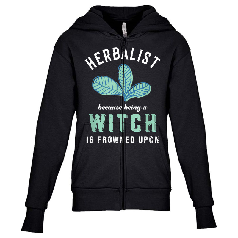 Funny Herbalist Because A Witch Is Frowned Upon Herbalism T Shirt Youth Zipper Hoodie by TeaMenShop | Artistshot