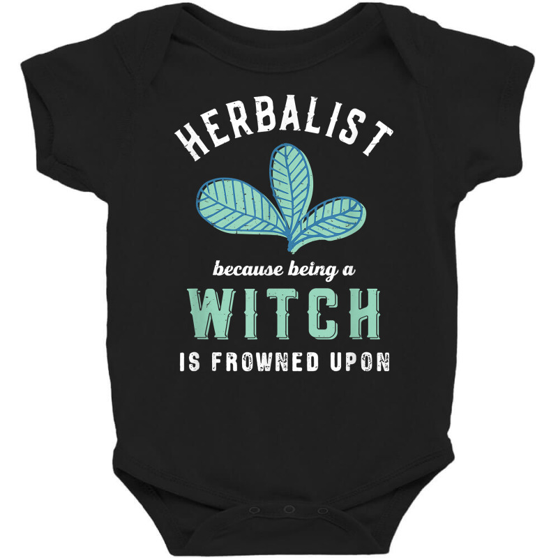 Funny Herbalist Because A Witch Is Frowned Upon Herbalism T Shirt Baby Bodysuit by TeaMenShop | Artistshot