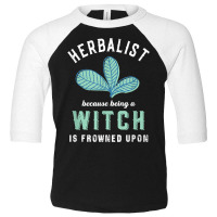 Funny Herbalist Because A Witch Is Frowned Upon Herbalism T Shirt Toddler 3/4 Sleeve Tee | Artistshot