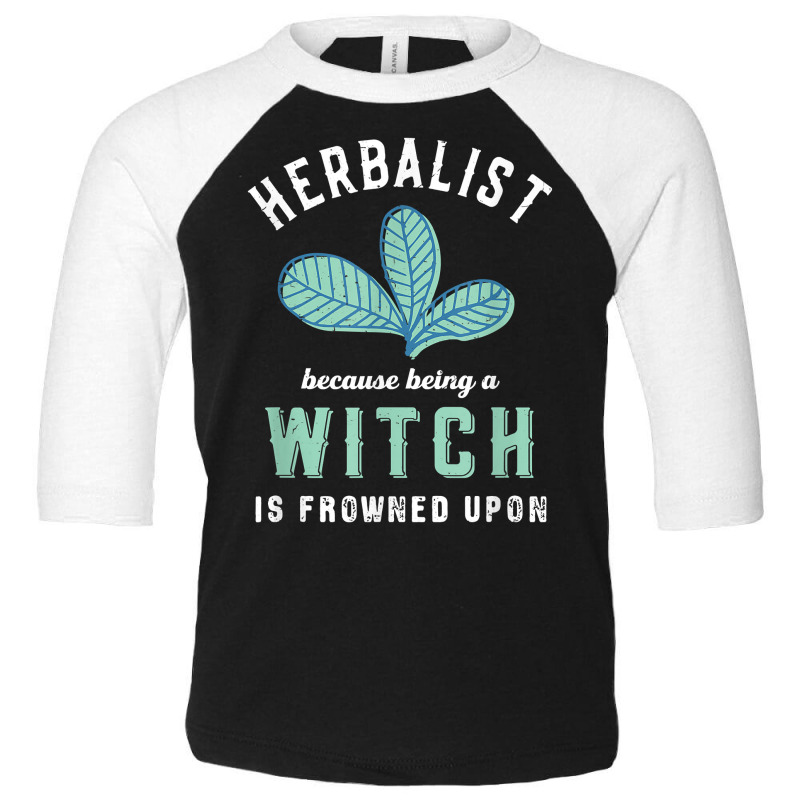 Funny Herbalist Because A Witch Is Frowned Upon Herbalism T Shirt Toddler 3/4 Sleeve Tee by TeaMenShop | Artistshot