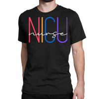 Nicu Nurse Neonatal Icu Nurse Infant Care Specialist Newborn T Shirt Classic T-shirt | Artistshot