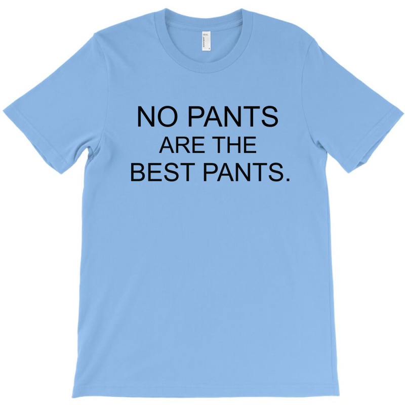 No Pants Are The Best Pants T-shirt | Artistshot