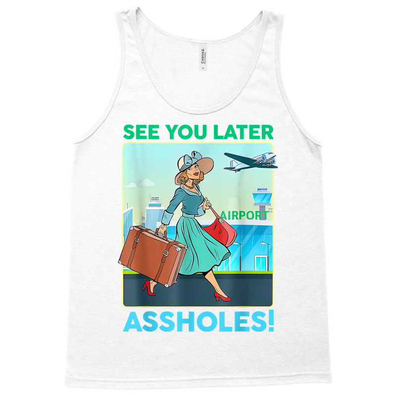 See You Later Assholes T Shirt Tank Top | Artistshot