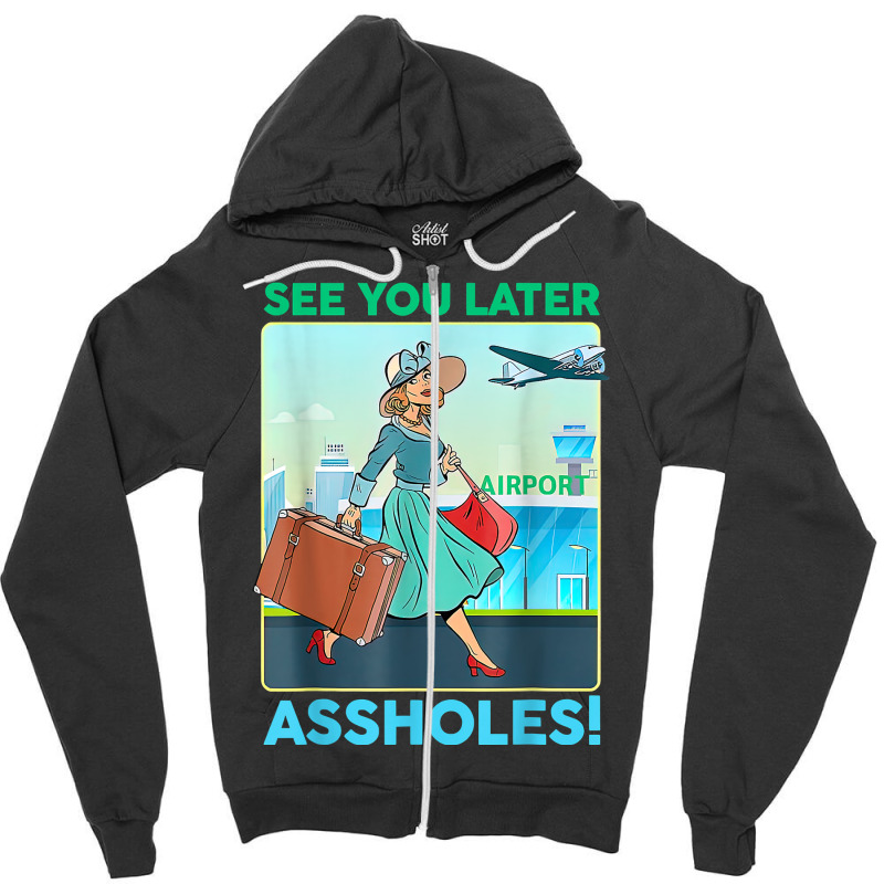 See You Later Assholes T Shirt Zipper Hoodie | Artistshot