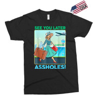 See You Later Assholes T Shirt Exclusive T-shirt | Artistshot