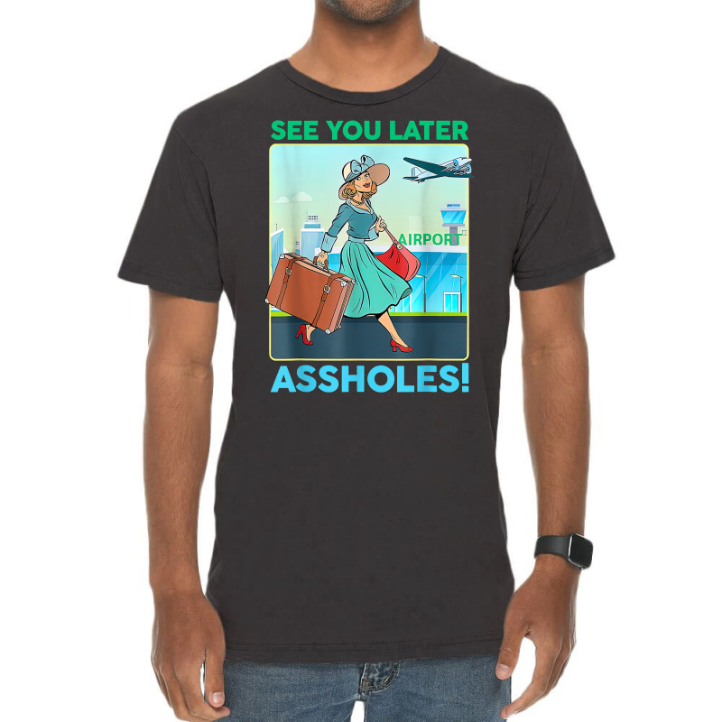 See You Later Assholes T Shirt Vintage T-shirt | Artistshot