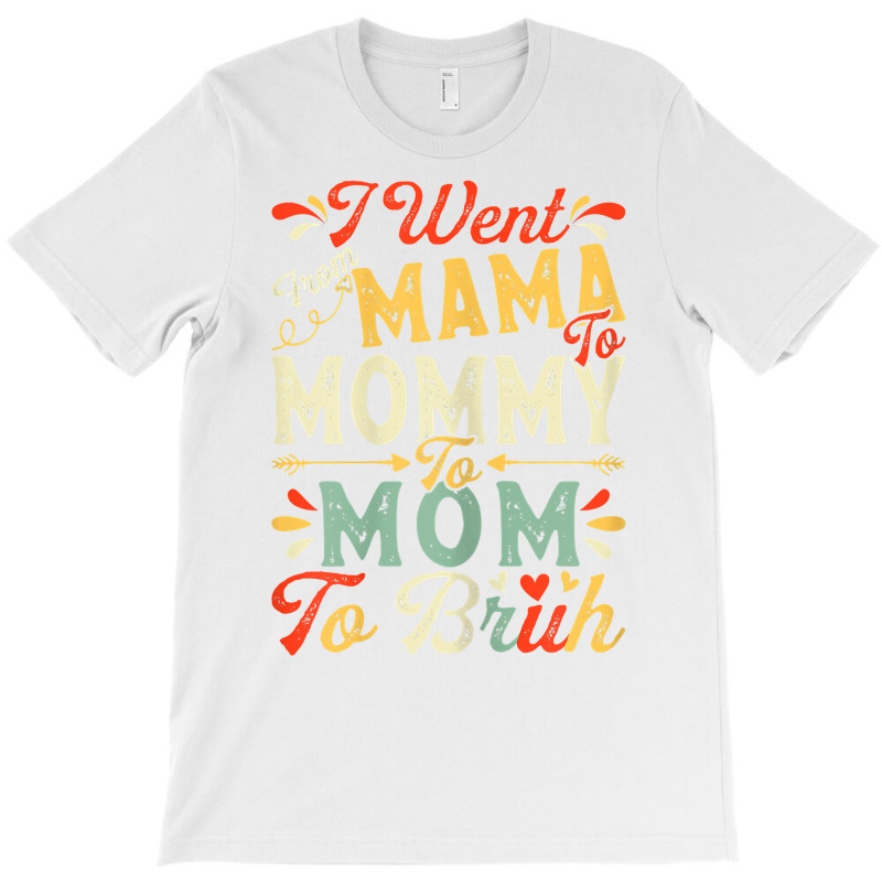 Womens Funny I Went From Mama To Mommy To Mom To Bruh Mother's Day T S T-shirt | Artistshot