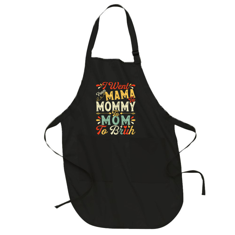 Womens Funny I Went From Mama To Mommy To Mom To Bruh Mother's Day T S Full-length Apron | Artistshot