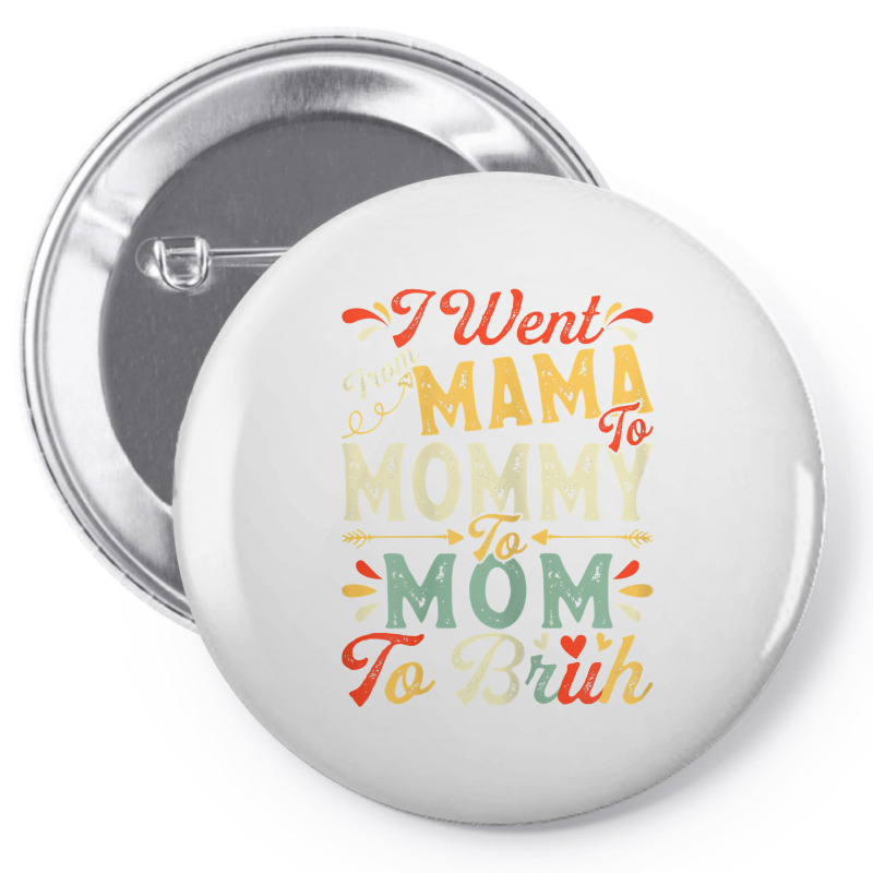 Womens Funny I Went From Mama To Mommy To Mom To Bruh Mother's Day T S Pin-back Button | Artistshot