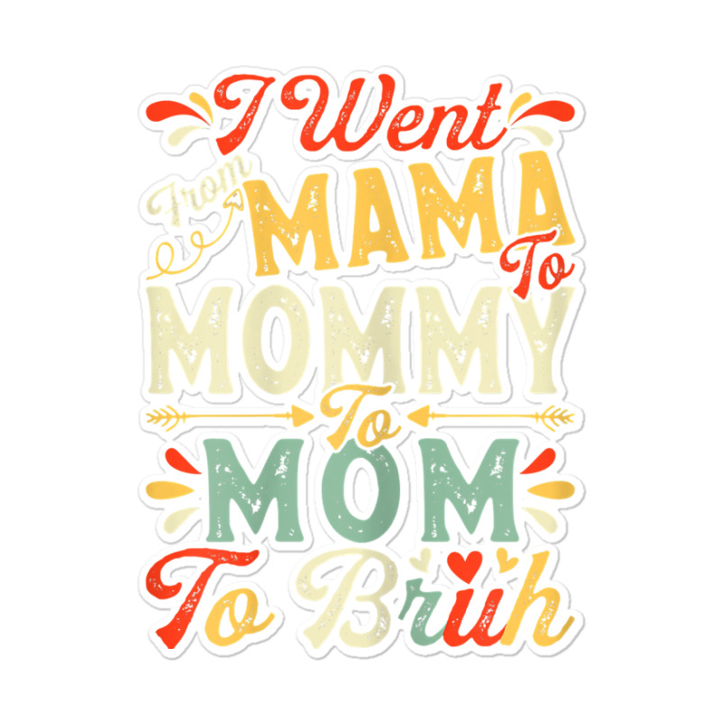 Womens Funny I Went From Mama To Mommy To Mom To Bruh Mother's Day T S Sticker | Artistshot