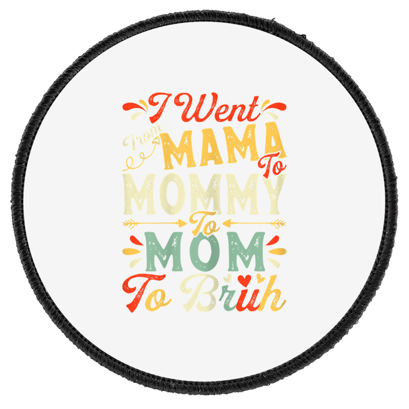 Womens Funny I Went From Mama To Mommy To Mom To Bruh Mother's Day T S Round Patch | Artistshot