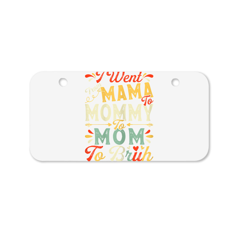 Womens Funny I Went From Mama To Mommy To Mom To Bruh Mother's Day T S Bicycle License Plate | Artistshot