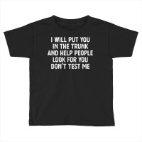 Funny, I'll Put You In The Trunk Tee. Funny Sarcastic Saying T Shirt Toddler T-shirt | Artistshot